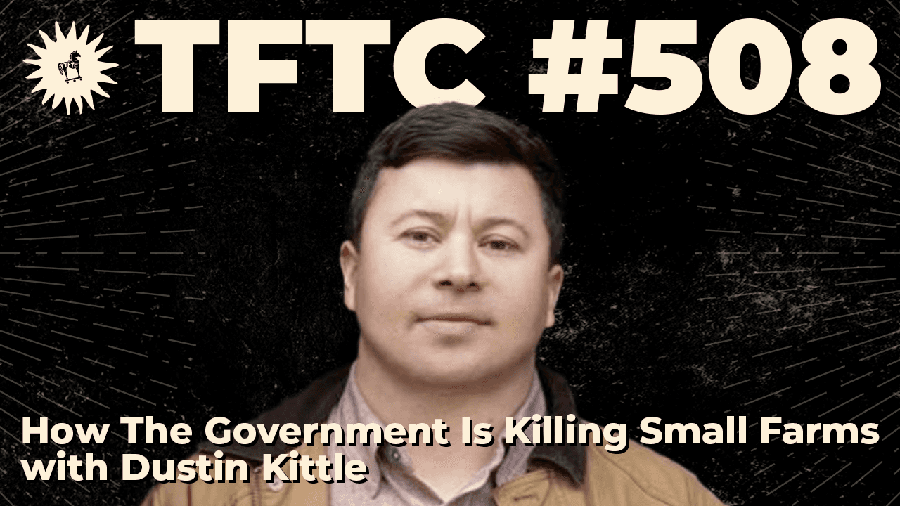 TFTC - How The Government Is Killing Small Farms | Dustin Kittle