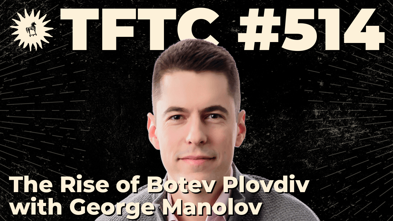 TFTC - The Rise of Botev Plovdiv ｜ George Manolov