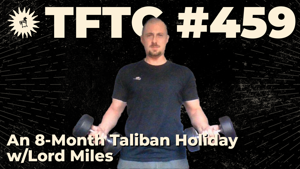 459: An 8-Month Taliban Holiday with Lord Miles