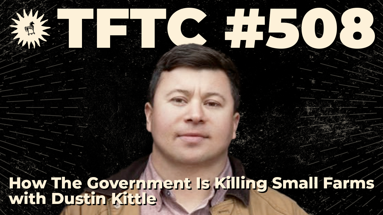 TFTC - How The Government Is Killing Small Farms ｜ Dustin Kittle