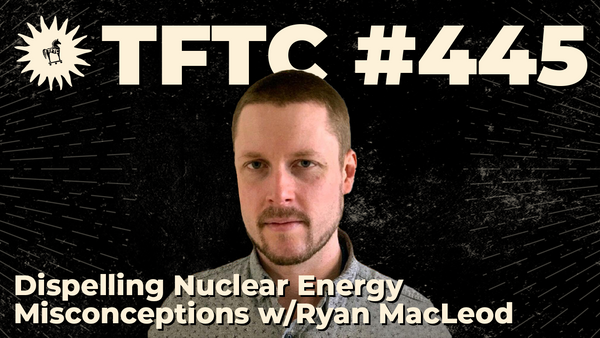 445: Dispelling Nuclear Energy Misconceptions with Ryan MacLeod