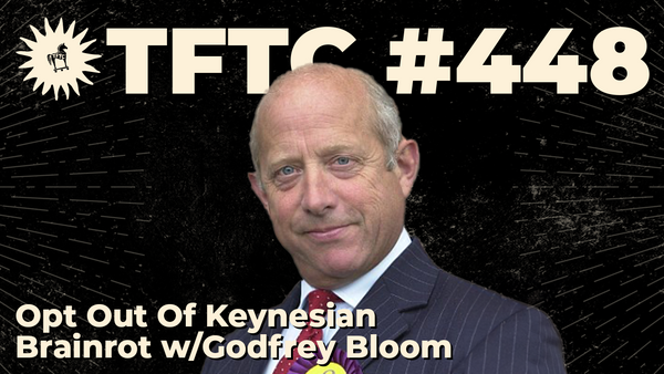 448: Opt Out Of Keynesian Brain Rot with Godfrey Bloom